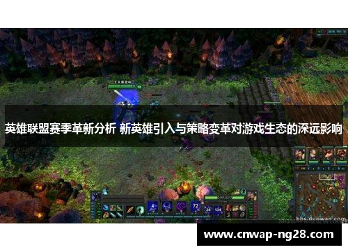 英雄联盟赛季革新分析 新英雄引入与策略变革对游戏生态的深远影响