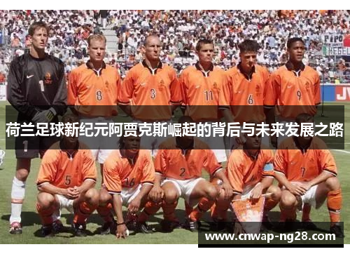 荷兰足球新纪元阿贾克斯崛起的背后与未来发展之路