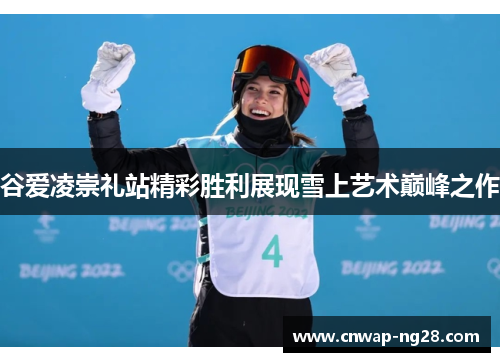 谷爱凌崇礼站精彩胜利展现雪上艺术巅峰之作