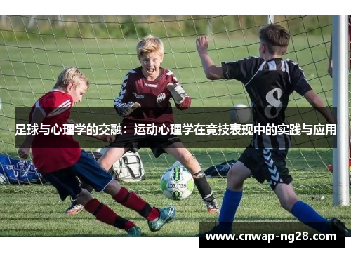 足球与心理学的交融：运动心理学在竞技表现中的实践与应用