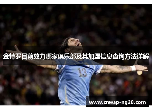 金特罗目前效力哪家俱乐部及其加盟信息查询方法详解 金特罗目前效力哪家俱乐部及其加盟信息查询方法详解