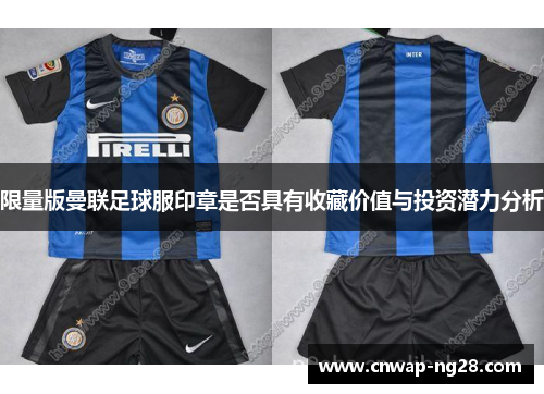 限量版曼联足球服印章是否具有收藏价值与投资潜力分析