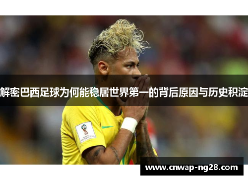 解密巴西足球为何能稳居世界第一的背后原因与历史积淀 解密巴西足球为何能稳居世界第一的背后原因与历史积淀