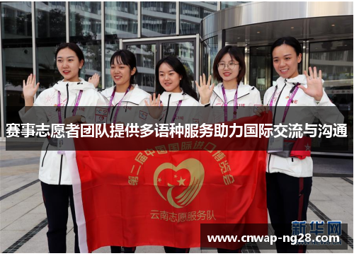 赛事志愿者团队提供多语种服务助力国际交流与沟通 赛事志愿者团队提供多语种服务助力国际交流与沟通