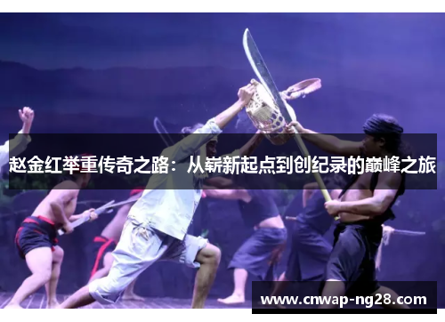 赵金红举重传奇之路:从崭新起点到创纪录的巅峰之旅 赵金红举重传奇之路:从崭新起点到创纪录的巅峰之旅