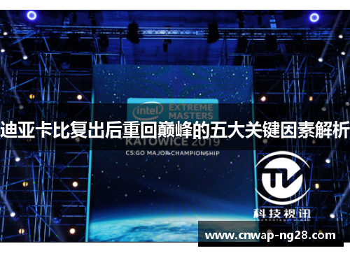 迪亚卡比复出后重回巅峰的五大关键因素解析