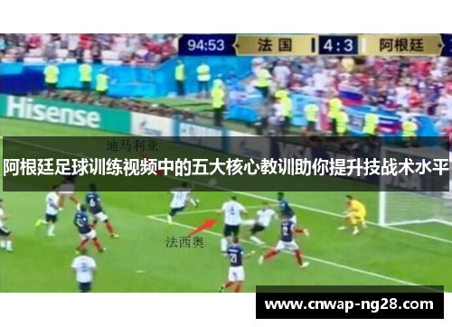 阿根廷足球训练视频中的五大核心教训助你提升技战术水平
